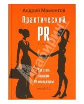 Картинка к книге Андрей Мамонтов - Практический PR. Как стать хорошим PR-менеджером, версия 2.0. Второе издание