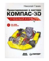 Картинка к книге Борисович Николай Ганин - Проектирование в системе КОМПАС-3D. Учебный курс (+CD)