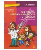 Картинка к книге Львовна Татьяна Шишова - Как помочь ребенку избавиться от страхов. Страхи - это серьезно