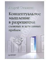 Картинка к книге Андрей Теслинов - Концептуальное мышление в разрешении сложных и запутанных проблем