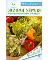 Картинка к книге Ирина Калинина - Живая земля. Секреты органического земледелия