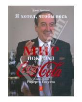 Картинка к книге Дэвид Грейзинг - Я хотел, чтобы весь мир покупал "Кока-Колу". Судьба лидера Роберто Гисуэта