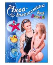 Картинка к книге Григорий Хвалынский Максим, Матушевский - Аква-гимнастика для детей (DVD)