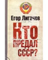 Картинка к книге Кузьмич Егор Лигачев - Кто предал СССР?