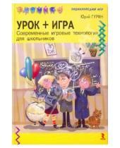 Картинка к книге Владимирович Юрий Гурин - Урок + игра. Современные игровые технологии для школьников