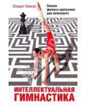 Картинка к книге Олиден Хавьер - Интеллектуальная гимнастика. Полная фитнесс-программа для интеллекта
