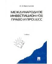 Картинка к книге Забирович Инсур Фархутдинов - Международное инвестиционное право и процесс. Учебник
