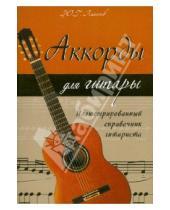 Картинка к книге Григорьевич Юрий Лихачев - Аккорды для гитары: иллюстрированный справочник гитариста
