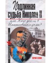 Картинка к книге Иванович Юрий Сенин - Подлинная судьба Николая II, или Кого убили в Ипатьевском доме?