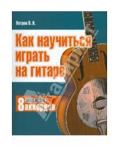 Картинка к книге Владимирович Павел Петров - Как научиться играть на гитаре, зная всего 8 аккордов