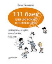 Картинка к книге Ивановна Елена Николаева - 111 баек для детских психологов