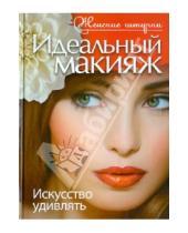 Картинка к книге Дмитриевна Екатерина Причко - Идеальный макияж. Искусство удивлять