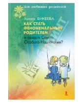 Картинка к книге Сергеевна Алина Бикеева - Как стать феноменальным родителем и создать Семью Особого Назначения?