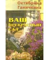 Картинка к книге Алексеевна Октябрина Ганичкина - Ваш прекрасный сад