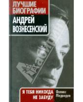 Картинка к книге Феликс Медведев - Андрей Вознесенский. "Я тебя никогда не забуду"