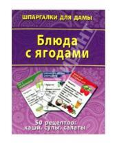 Картинка к книге Шпаргалки для дамы - Блюда с ягодами. 50  рецептов: каши, супы, салаты