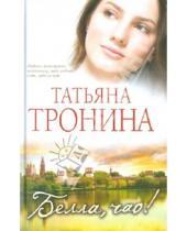 Картинка к книге Михайловна Татьяна Тронина - Белла, чао!