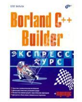 Картинка к книге Дмитриевич Олег Вальпа - Borland C++ Builder. Экспресс-курс (+CD)