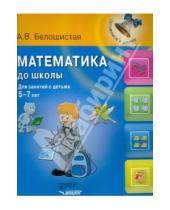 Картинка к книге Витальевна Анна Белошистая - Математика до школы: для занятий с детьми 5-7 лет