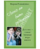 Картинка к книге Сергеевна Мария Романушко - Легко ли быть ребёнком? или Детство - самая трудная пора жизни