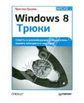 Картинка к книге Престон Гралла - Windows 8. Трюки. Советы и рекомендации для "разгона" вашего планшета и ноутбука