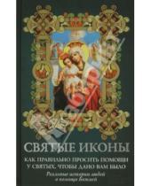 Картинка к книге Православная литература - Святые иконы. Как правильно просить помощи у святых, чтобы дано вам было