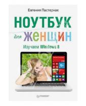 Картинка к книге Борисовна Евгения Пастернак - Ноутбук для женщин. Изучаем Windows 8