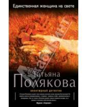 Картинка к книге Викторовна Татьяна Полякова - Единственная женщина на свете