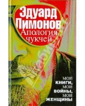Картинка к книге Вениаминович Эдуард Лимонов - Апология чукчей: мои книги, мои войны, мои женщины