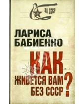 Картинка к книге Лариса Бабиенко - Как живется вам без СССР?