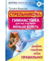 Картинка к книге Татьяна Вишнева - Стрельникова: гимнастика для тех, кто хочет меньше болеть. Дышим, говорим, поем правильно!