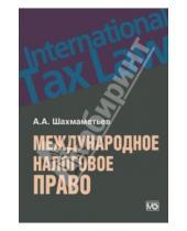 Картинка к книге Алимович Алексей Шахмаметьев - Международное налоговое право