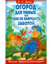 Картинка к книге Андреевич Борис Бублик - Огород для умных, или Как не навредить заботой