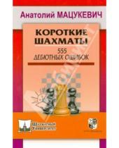 Картинка к книге Александрович Анатолий Мацукевич - Короткие шахматы. 555 дебютных ошибок