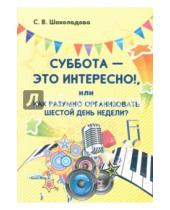 Картинка к книге Владимировна Светлана Шоколадова - Суббота - это интересно!, или Как разумно организовать шестой день недели?