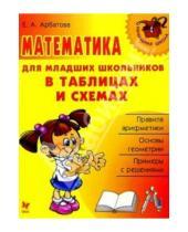 Картинка к книге Алексеевна Елизавета Арбатова - Математика для младших школьников в таблицах и схемах