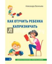 Картинка к книге Александра Васильева - Как отучить ребенка капризничать