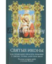 Картинка к книге Православная литература - Святые иконы. Как правильно просить помощи у святых, чтобы дано вам было