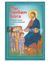 Картинка к книге Православная детская библиотека - Мы любим Бога. Первая книга о Православной вере