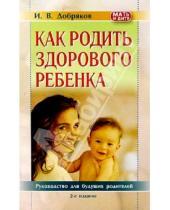 Картинка к книге Валериевич Игорь Добряков - Как родить здорового ребенка