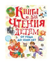Картинка к книге АСТ - Книга для чтения детям от года до семи лет. Стихи, рассказы, сказки, песенки