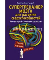 Картинка к книге Антон Могучий - Супертренажер мозга для развития сверхспособностей. Активизирую "зоны гениальности"