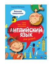 Картинка к книге Александрович Сергей Матвеев - Английский язык для детей. Большой самоучитель