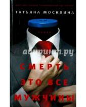 Картинка к книге Владимировна Татьяна Москвина - Смерть это все мужчины