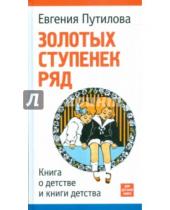 Картинка к книге О. Е. Путилова - Золотых ступенек ряд. Книга о детстве и книги детства