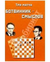 Картинка к книге Шахматы - Три матча Ботвинник - Смыслов. Сборник партий