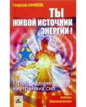 Картинка к книге Георгий Ефимов - Ты - живой источник энергии: пробуждение внутренних сил