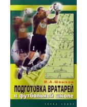 Картинка к книге Игорь Швыков - Подготовка вратарей в футбольной школе