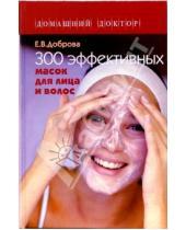 Картинка к книге Владимировна Елена Доброва - 300 эффективных масок для лица и волос