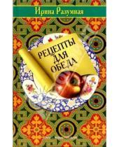Картинка к книге Яковлевна Ирина Разумная - Рецепты для обеда
